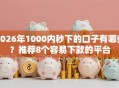 2026年1000内秒下的口子有哪些？推荐8个容易下款的平台