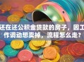 还在还公积金贷款的房子，因工作调动想卖掉，流程怎么走？