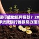 哪家银行能做抵押贷款？2023年抵押贷款银行推荐及办理攻略