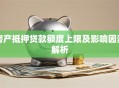 房产抵押贷款额度上限及影响因素解析