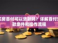 买房首付可以贷款吗？详解首付贷款条件和操作流程