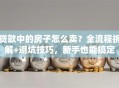 贷款中的房子怎么卖？全流程拆解+避坑技巧，新手也能搞定