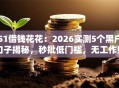 51借钱花花：2026实测5个黑户口子揭秘，秒批低门槛，无工作照下款！