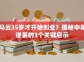 马云35岁才开始创业？揭秘中年逆袭的3个关键启示