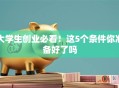 大学生创业必看！这5个条件你准备好了吗