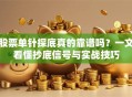 股票单针探底真的靠谱吗？一文看懂抄底信号与实战技巧