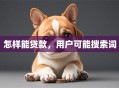 怎样能贷款，用户可能搜索词