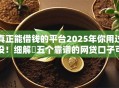 真正能借钱的平台2025年你用过没！细解​五个靠谱的网贷口子可以贷款