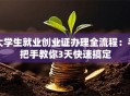 大学生就业创业证办理全流程：手把手教你3天快速搞定
