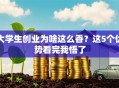 大学生创业为啥这么香？这5个优势看完我悟了