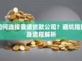 如何选择靠谱贷款公司？避坑指南及流程解析
