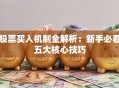 股票买入机制全解析：新手必看五大核心技巧