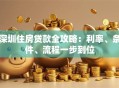 深圳住房贷款全攻略：利率、条件、流程一步到位