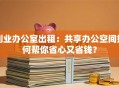 创业办公室出租：共享办公空间如何帮你省心又省钱？