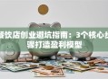 餐饮店创业避坑指南：3个核心步骤打造盈利模型