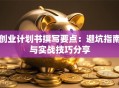 创业计划书撰写要点：避坑指南与实战技巧分享