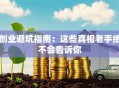 创业避坑指南：这些真相老手绝不会告诉你
