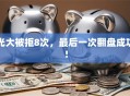 光大被拒8次，最后一次翻盘成功！