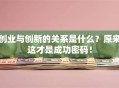 创业与创新的关系是什么？原来这才是成功密码！