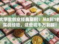 大学生创业经典案例：从0到1的实战经验，这些坑千万别踩！