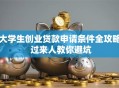 大学生创业贷款申请条件全攻略 过来人教你避坑