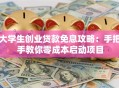 大学生创业贷款免息攻略：手把手教你零成本启动项目