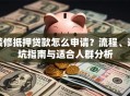 装修抵押贷款怎么申请？流程、避坑指南与适合人群分析