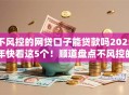 不风控的网贷口子能贷款吗2025年快看这5个！顺道盘点不风控的借钱口子能借款