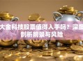 大金科技股票值得入手吗？深度剖析前景与风险