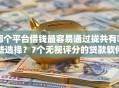哪个平台借钱最容易通过拢共有哪些选择？7个无视评分的贷款软件详解