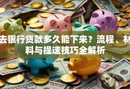 去银行贷款多久能下来？流程、材料与提速技巧全解析