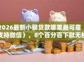 2026最新小额贷款哪里最可靠（支持微信），8个百分百下款无视黑白户网贷平台无私分享