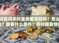 还在问农村盖房能贷款吗？怎么贷？需要什么条件？农村朋友快搞懂！
