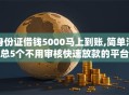 身份证借钱5000马上到账,简单汇总5个不用审核快速放款的平台