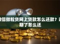 微信微粒贷网上贷款怎么还款？逾期了怎么还