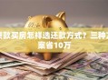 贷款买房怎样选还款方式？三种方案省10万