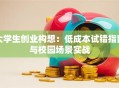 大学生创业构想：低成本试错指南与校园场景实战