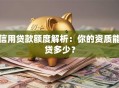 信用贷款额度解析：你的资质能贷多少？