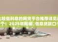 比较低利息的网贷平台推荐详见这5个！2025年揭秘​低息贷款口子推荐软件