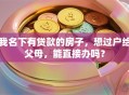 我名下有贷款的房子，想过户给父母，能直接办吗？