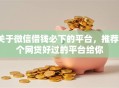 关于微信借钱必下的平台，推荐7个网贷好过的平台给你