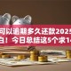 贷款可以逾期多久还款2025年真相大白！今日总结这5个求14天网贷口子