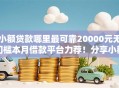 小额贷款哪里最可靠20000元无门槛本月借款平台力荐！分享小额网贷口子20000元无门槛借款