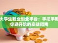 大学生就业创业平台：手把手教你避开坑的实战指南