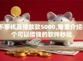 不审核直接放款5000,隆重介绍5个可以借钱的软件秒批