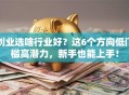 创业选啥行业好？这6个方向低门槛高潜力，新手也能上手！