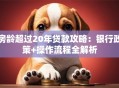 房龄超过20年贷款攻略：银行政策+操作流程全解析