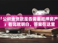 「公积金贷款是否需要抵押房产证」看完就明白，答案在这里
