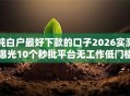 纯白户最好下款的口子2026实测曝光10个秒批平台无工作低门槛秒下！