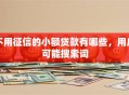 不用征信的小额贷款有哪些，用户可能搜索词
